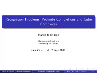 Recognition Problems, Profinite Completions and Cube  Complexes  Martin R Bridson  Mathematical