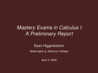 Mastery Exams in Calculus I  A Preliminary Report  Ryan Higginbottom  Washington &amp; Jefferson