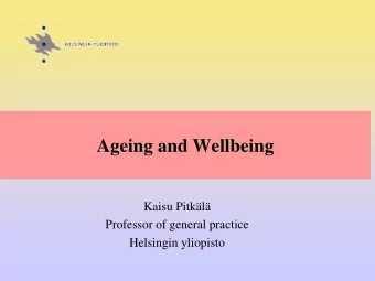 Ageing and Wellbeing  Kaisu Pitkl  Professor of general practice  Helsingin yliopisto  Outline