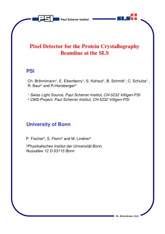 Pixel Detector for the Protein Crystallography  Beamline at the SLS  PSI Ch. Brnnimann 1 , E.