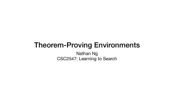 Theorem-Proving Environments Nathan Ng  CSC2547: Learning to Search  Theorem Proving  What is a