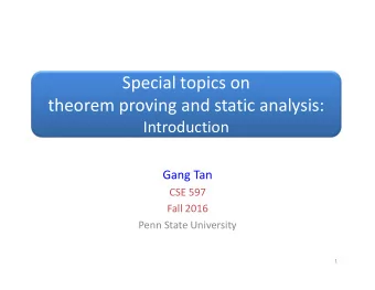 Special topics on  theorem proving and static analysis:  Introduction  Gang Tan  CSE 597  Fall 2016