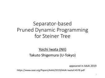 Pruned Dynamic Programming  for Steiner Tree  Yoichi Iwata (NII)  Takuto Shigemura (U-Tokyo)