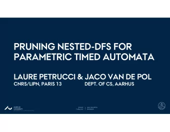 PRUNING NESTED-DFS FOR  PARAMETRIC TIMED AUTOMATA  LAURE PETRUCCI &amp; JACO VAN DE POL  CNRS/LIPN,
