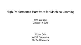 High-Performance Hardware for Machine Learning  U.C. Berkeley  October 19, 2016  William Dally
