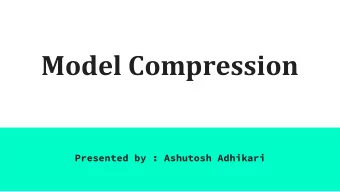 Model Compression  Presented by : Ashutosh Adhikari  Neural Networks Can be Too Huge !!  -  NNs
