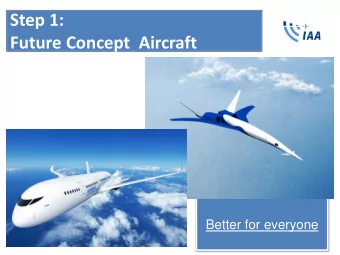 Step 1:  Future Concept  Aircraft  Better for everyone  1  Step 2:  Keep everybody  happy!!!
