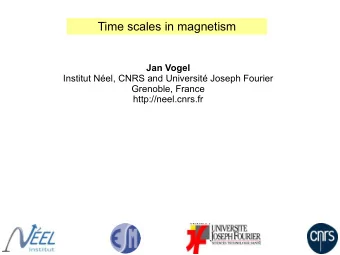 Time scales in magnetism  Jan Vogel  Institut Nel, CNRS and Universit Joseph Fourier  Grenoble,