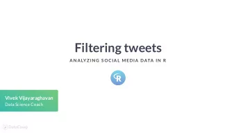 Filtering tweets  AN ALYZ IN G S OCIAL MEDIA DATA IN  R  Vivek Vijayaraghavan  Data Science Coach