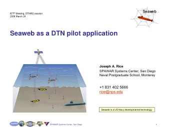 Seaweb as a DTN pilot application  Joseph A. Rice  SPAWAR Systems Center, San Diego  Naval