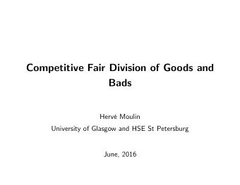 Competitive Fair Division of Goods and  Bads  Herv Moulin  University of Glasgow and HSE St