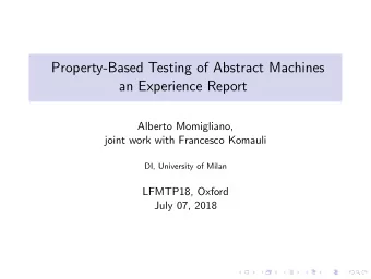 Property-Based Testing of Abstract Machines  an Experience Report  Alberto Momigliano,  joint work