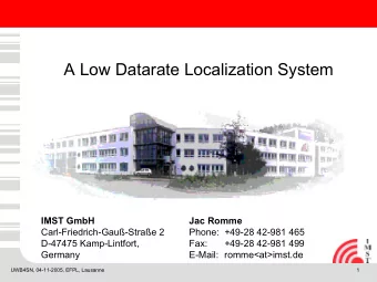 A Low Datarate Localization System  IMST GmbH  Jac Romme  Carl-Friedrich-Gau-Strae 2  Phone: