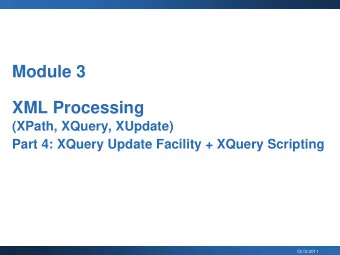 Module 3  XML Processing  (XPath, XQuery, XUpdate)  Part 4: XQuery Update Facility + XQuery