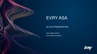 EVRY ASA  Q2 2018 PRESENTATION  CEO BJRN IVROTH  CFO HENRIK SCHIBLER  1  Agenda  Group highlights