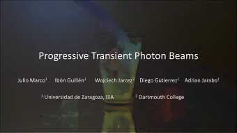 Progressive Transient Photon Beams Julio Marco 1 Ibn Guilln 1 Wojciech Jarosz 2 Diego Gutierrez