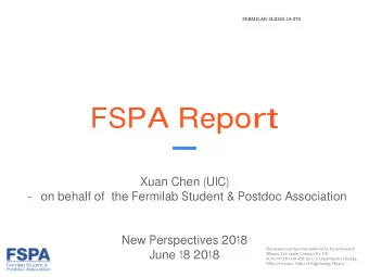 FSPA Report  Xuan Chen (UIC)  - on behalf of  the Fermilab Student &amp; Postdoc Association  New