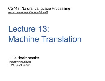 Lecture 13:  Machine Translation  Julia Hockenmaier  juliahmr@illinois.edu  3324 Siebel Center