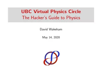UBC Virtual Physics Circle  The Hackers Guide to Physics  David Wakeham  May 14, 2020  Overview