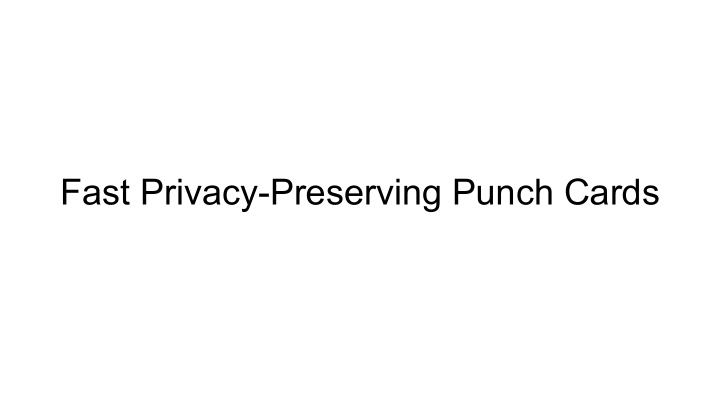 fast privacy preserving punch cards why go digital