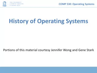 History of Operating Systems  Portions of this material courtesy Jennifer Wong and Gene Stark  COMP