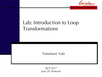 Lab: Introduction to Loop  Transformations  Tomofumi Yuki  EJCP 2017  June 29, Toulouse