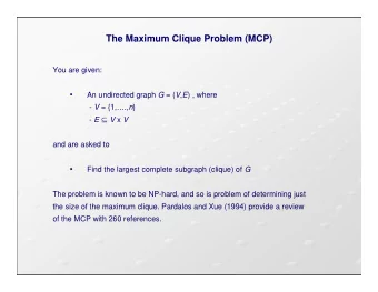 The Maximum Clique Problem (MCP)  You are given:   An undirected graph G = ( V , E ) , where - V