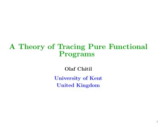 A Theory of Tracing Pure Functional  Programs  Olaf Chitil  University of Kent  United Kingdom  1