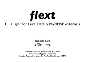 flext  C++ layer for Pure Data &amp; Max/MSP externals  Thomas Grill  gr@grrrr.org  University for