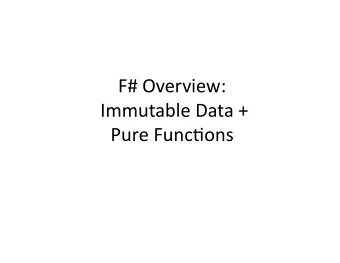 F#  Overview:    Immutable  Data  +      Pure  Func7ons