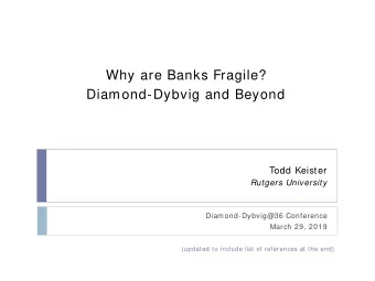 Why are Banks Fragile?  Diamond-Dybvig and Beyond  Todd Keister  Rutgers University