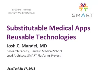 Substitutable Medical Apps  Reusable Technologies  Josh C. Mandel, MD  Research Faculty, Harvard