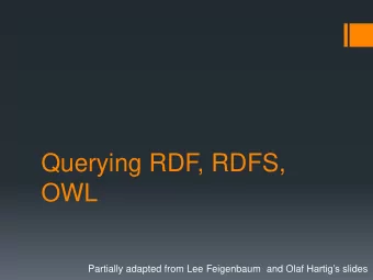 Querying RDF, RDFS,  OWL Partially adapted from Lee Feigenbaum  and Olaf Hartigs slides  What is