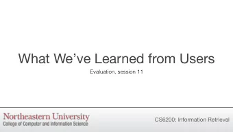 What Weve Learned from Users  Evaluation, session 11  CS6200: Information Retrieval  Users vs.