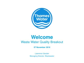 Welcome  Waste Water Quality Breakout  07 November 2016  Lawrence Gosden  Managing Director,
