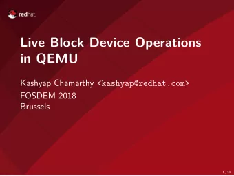 Live Block Device Operations  in QEMU Kashyap Chamarthy &lt;kashyap@redhat.com&gt;  FOSDEM 2018