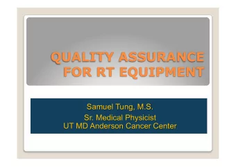 QUALITY ASSURANCE  FOR RT EQUIPMENT  Samuel Tung, M.S.  Sr. Medical Physicist  UT MD Anderson