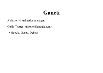 Ganeti  A cluster virtualization manager.  Guido Trotter &lt;ultrotter@google.com&gt;   Google,