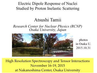 Atsushi Tamii Research Center for Nuclear Physics (RCNP)   Osaka University, Japan photos  in
