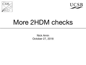 More 2HDM checks Nick Amin  October 27, 2018  Overview  Goal is to compare 2HDM results from CMS