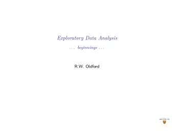 Exploratory Data Analysis  . . . beginnings . . .  R.W. Oldford  A confession  For a long time I