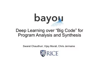 Deep Learning over Big Code for  Program Analysis and Synthesis  Swarat Chaudhuri, Vijay