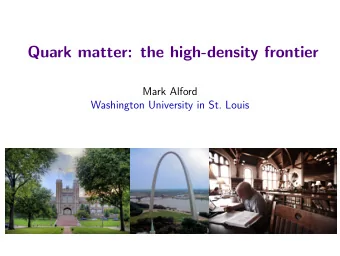Quark matter: the high-density frontier  Mark Alford  Washington University in St. Louis  Outline I