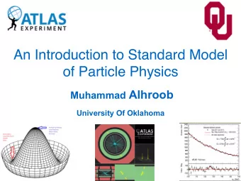 An Introduction to Standard Model  of Particle Physics Muhammad Alhroob  University Of Oklahoma  1