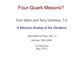 Four-Quark Mesons?  Dick Silbar and Terry Goldman, T-2  A Mesonic Analog of the Deuteron  Submitted
