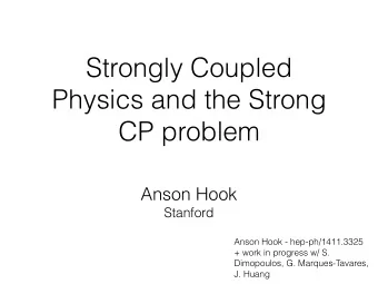 Strongly Coupled  Physics and the Strong  CP problem  Anson Hook  Stanford  Anson Hook -
