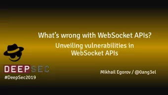 Whats wrong with WebSocket APIs?  Unveiling vulnerabilities in  WebSocket APIs  Mikhail Egorov /