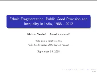 Ethnic Fragmentation, Public Good Provision and  Inequality in India, 1988 - 2012 Nishant Chadha 1