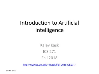 Intelligence  Kalev Kask  ICS 271  Fall 2018  http://www.ics.uci.edu/~kkask/Fall-2018 CS271/
