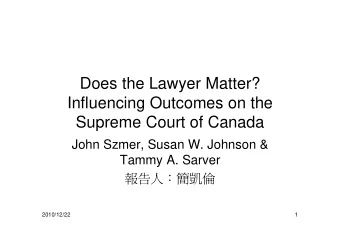 Does the Lawyer Matter?  Influencing Outcomes on the  Supreme Court of Canada  John Szmer, Susan W.